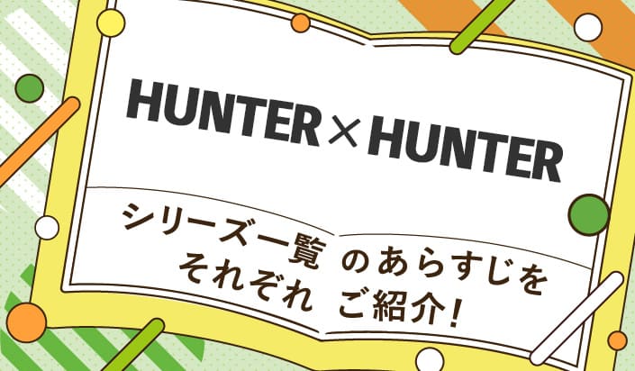 HUNTER×HUNTER(ハンターハンター)シリーズ一覧のあらすじをそれぞれご紹介!