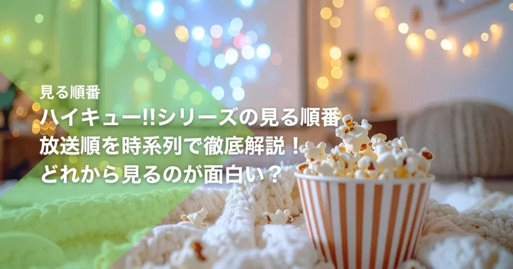 ハイキュー!!シリーズの見る順番｜放送順を時系列で徹底解説！どれから見るのが面白い？