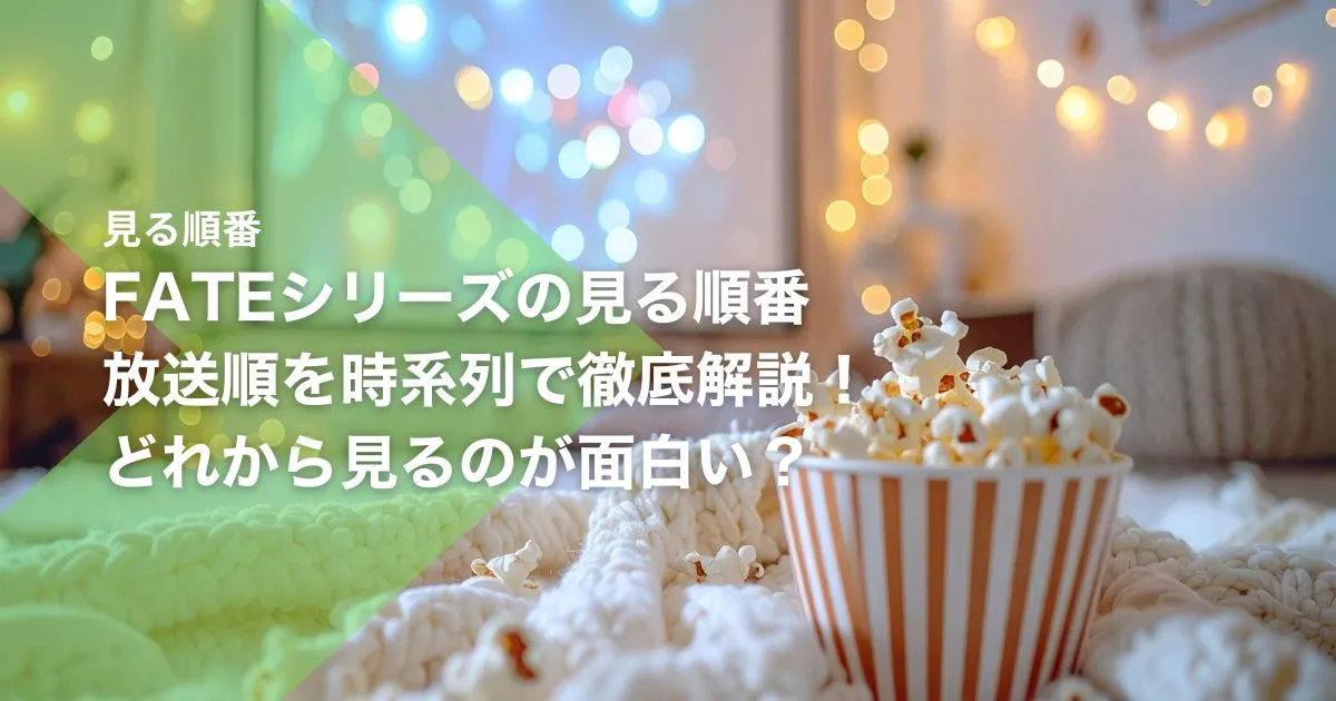 Fateシリーズの見る順番｜放送順を時系列で徹底解説！どれから見るのが面白い？