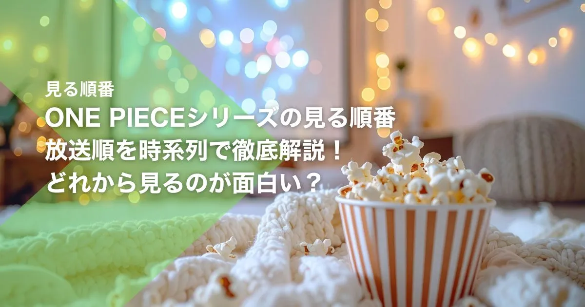ONE PIECE(ワンピース)シリーズの見る順番|放送順を時系列で徹底解説!どれから見るのが面白い?