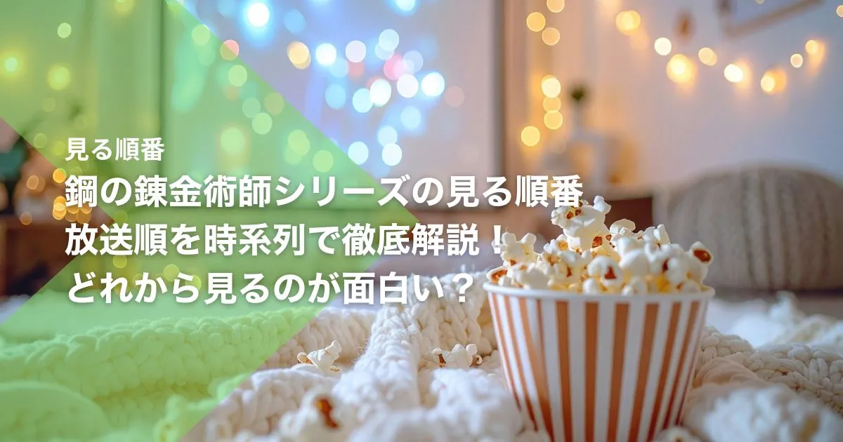 鋼の錬金術師シリーズの見る順番|放送順を時系列で徹底解説!どれから見るのが面白い?