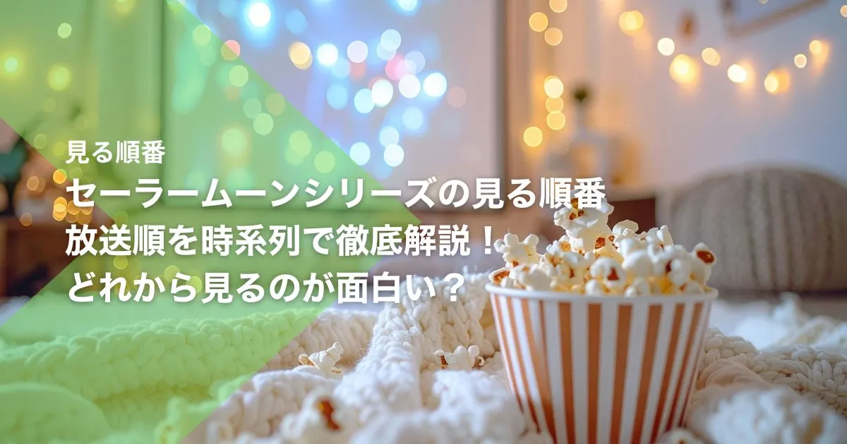 セーラームーンシリーズの見る順番|放送順を時系列で徹底解説!どれから見るのが面白い?