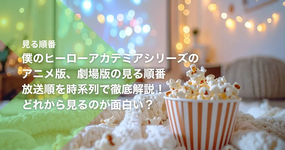 僕のヒーローアカデミアシリーズのアニメ版、劇場版見る順番|放送順を時系列で徹底解説!どれから見るのが面白い?