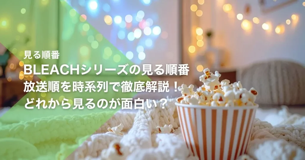 BLEACHシリーズの見る順番｜放送順を時系列で徹底解説！どれから見るのが面白い？