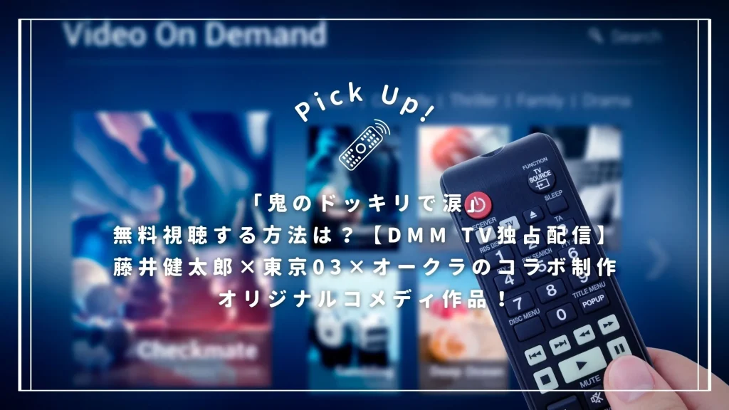 「鬼のドッキリで涙」を無料視聴する方法は？【DMM TV独占配信】藤井健太郎×東京03×オークラのコラボ制作オリジナルコメディ作品！